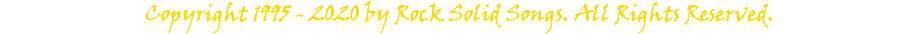 Copyright 1995 - 2020 by Rock Solid Songs. All Rights Reserved.